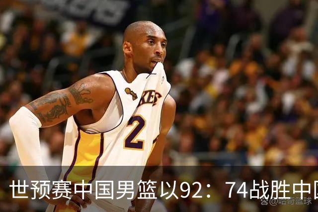世预赛中国男篮以92：74战胜中国台北成功晋级！