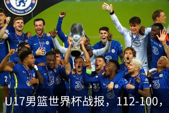 U17男篮世界杯战报，112-100，亚洲第三领先25分被逆转